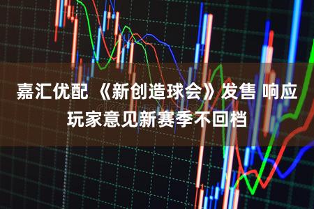 嘉汇优配 《新创造球会》发售 响应玩家意见新赛季不回档