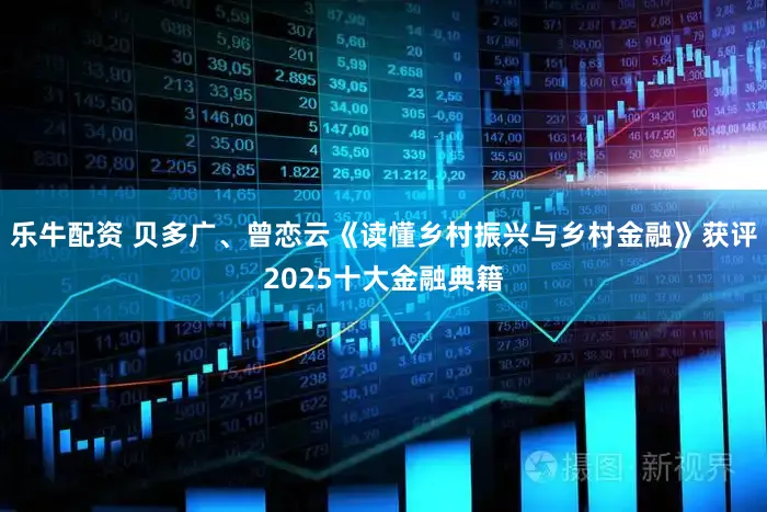 乐牛配资 贝多广、曾恋云《读懂乡村振兴与乡村金融》获评2025十大金融典籍