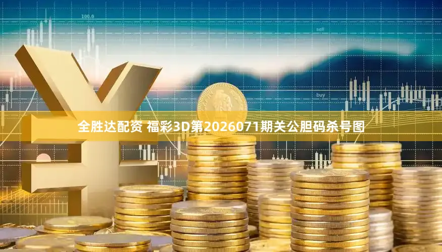 全胜达配资 福彩3D第2026071期关公胆码杀号图
