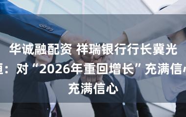 华诚融配资 祥瑞银行行长冀光恒：对“2026年重回增长”充满信心