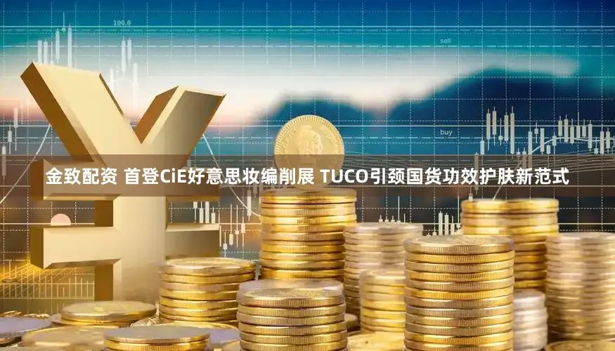 金致配资 首登CiE好意思妆编削展 TUCO引颈国货功效护肤新范式