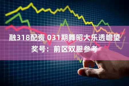 融318配资 031期舞昭大乐透瞻望奖号：前区双胆参考
