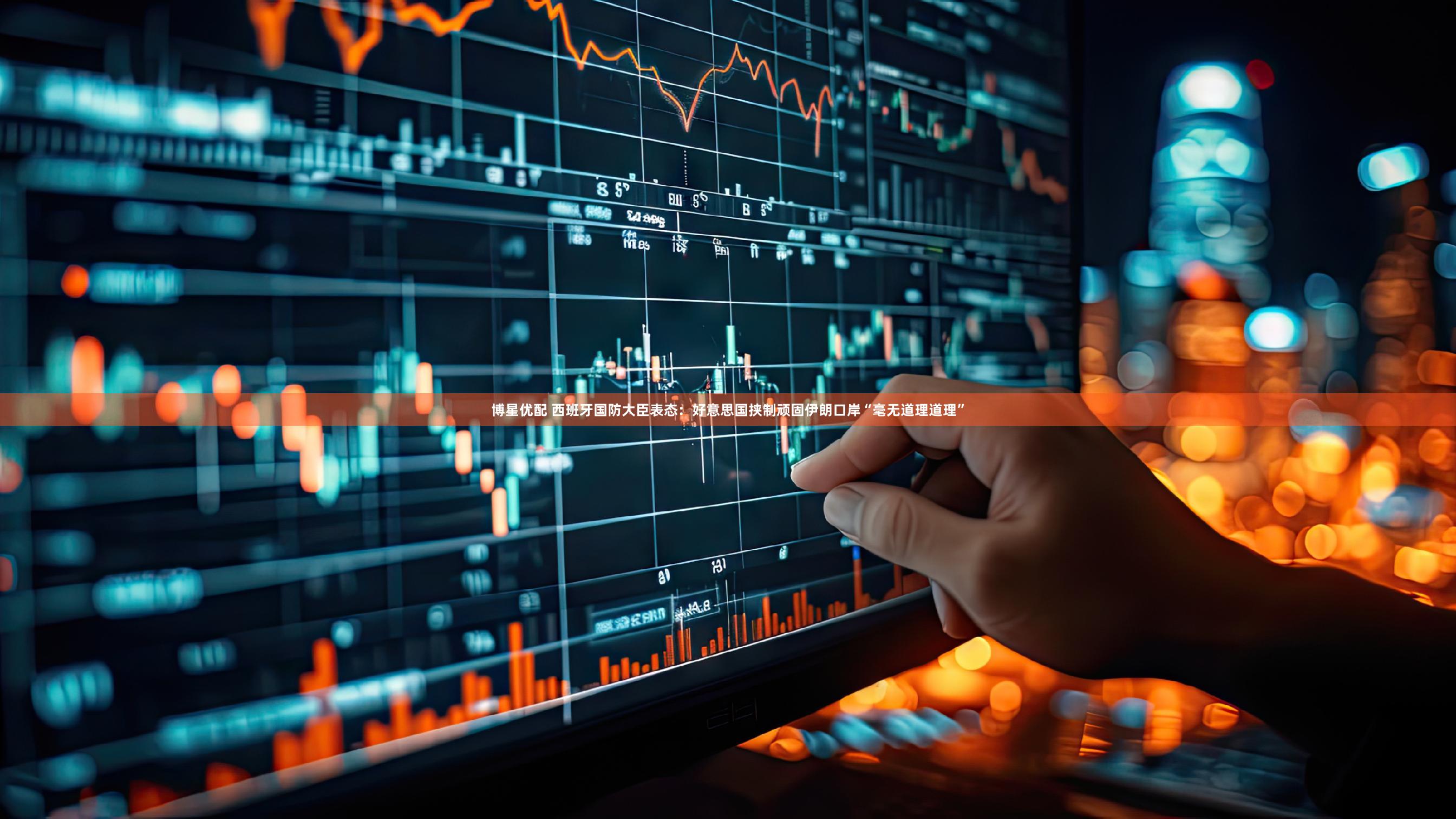 博星优配 西班牙国防大臣表态：好意思国挟制顽固伊朗口岸“毫无道理道理”