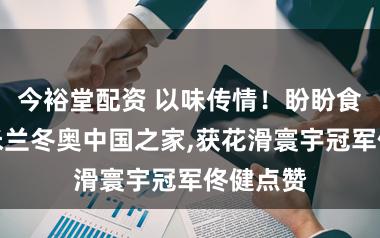今裕堂配资 以味传情！盼盼食物亮相米兰冬奥中国之家,获花滑寰宇冠军佟健点赞