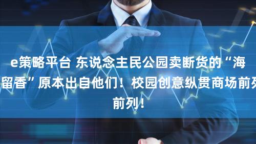 e策略平台 东说念主民公园卖断货的“海棠留香”原本出自他们!校园创意纵贯商场前列!