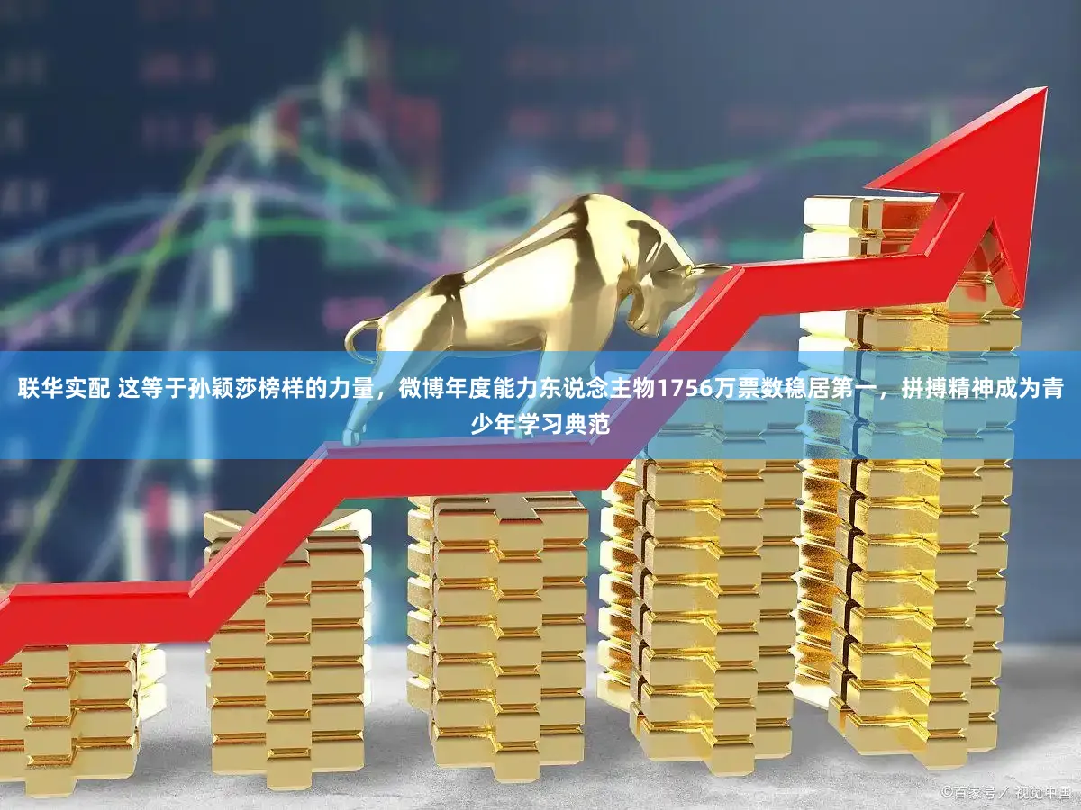 联华实配 这等于孙颖莎榜样的力量，微博年度能力东说念主物1756万票数稳居第一，拼搏精神成为青少年学习典范