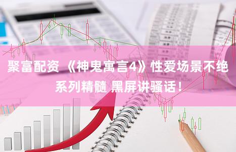 聚富配资 《神鬼寓言4》性爱场景不绝系列精髓 黑屏讲骚话！