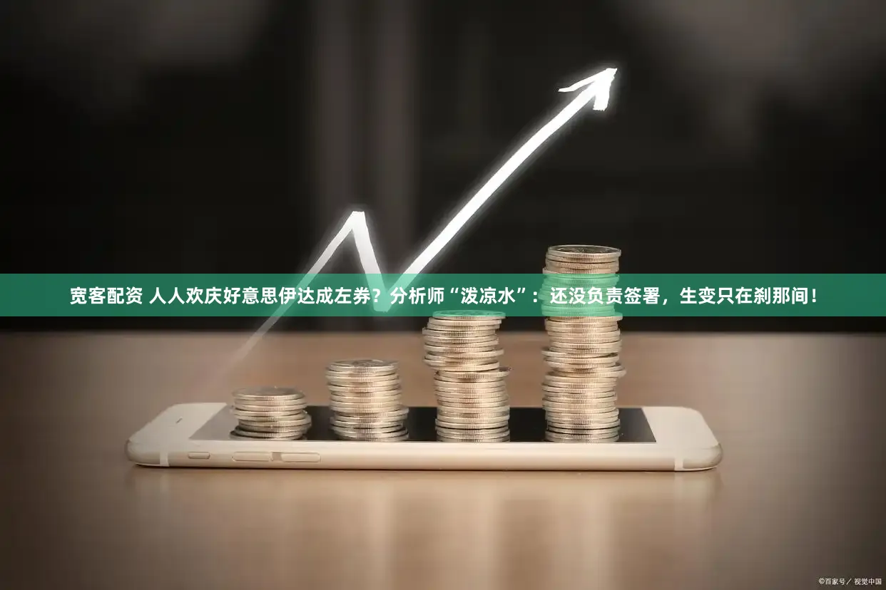 宽客配资 人人欢庆好意思伊达成左券？分析师“泼凉水”：还没负责签署，生变只在刹那间！